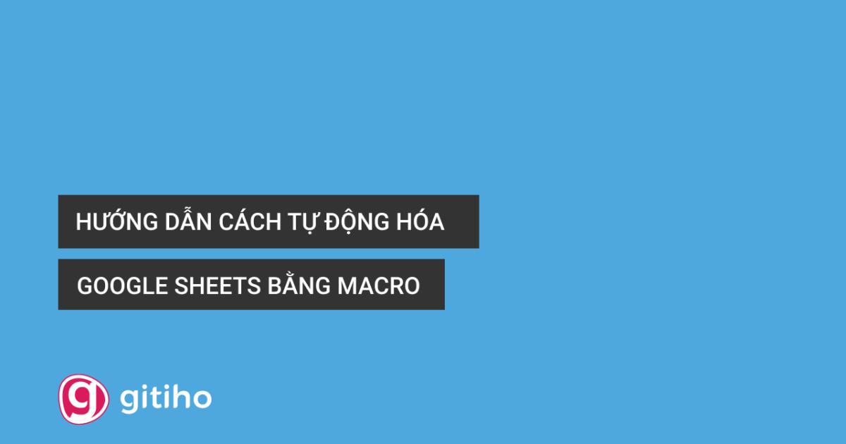 Hướng dẫn cách tự động hóa Google Sheets bằng Macro
